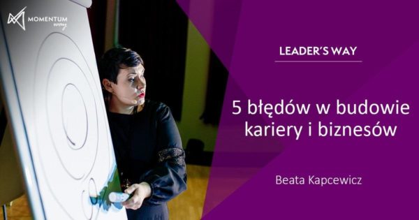 "5 błędów w budowie kariery i biznesów" - szkolenie video Leader's Way, Beata Kapcewicz, Momentum Way